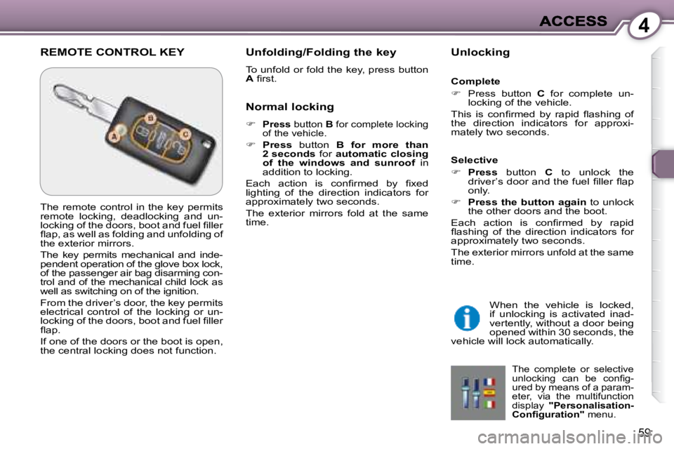 PEUGEOT 607 2007.5 Repair Manual 4
59
 REMOTE CONTROL KEY   Unfolding/Folding the key  
� �T�o� �u�n�f�o�l�d� �o�r� �f�o�l�d� �t�h�e� �k�e�y�,� �p�r�e�s�s� �b�u�t�t�o�n�  
 
A � � �i� �r�s�t�.� �    Unlocking 
  Normal locking  
   
