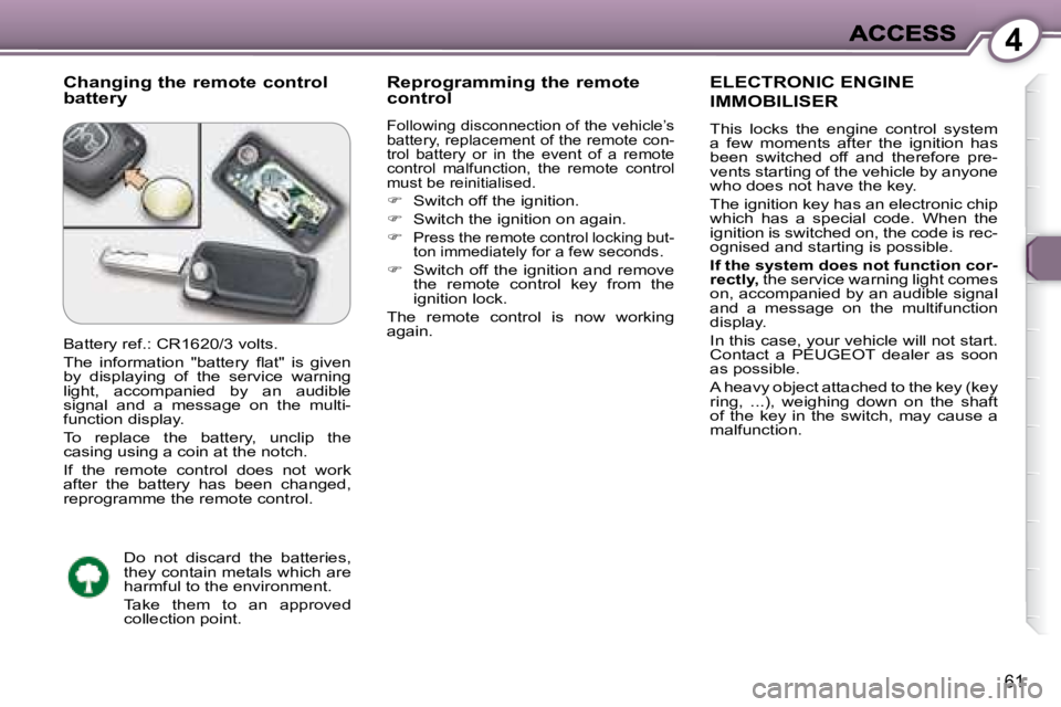 PEUGEOT 607 2007.5 Repair Manual 4
61
  Changing the remote control  
battery   Reprogramming the remote 
control  
 
�F�o�l�l�o�w�i�n�g� �d�i�s�c�o�n�n�e�c�t�i�o�n� �o�f� �t�h�e� �v�e�h�i�c�l�e�’�s�  
�b�a�t�t�e�r�y�,� �r�e�p�l�a�