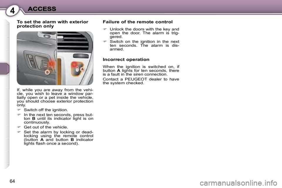 PEUGEOT 607 2007.5 Repair Manual 4
64
  To set the alarm with exterior  
protection only   Failure of the remote control  
   
� � �  �U�n�l�o�c�k� �t�h�e� �d�o�o�r�s� �w�i�t�h� �t�h�e� �k�e�y� �a�n�d� 
�o�p�e�n�  �t�h�e�  �d�o�o�