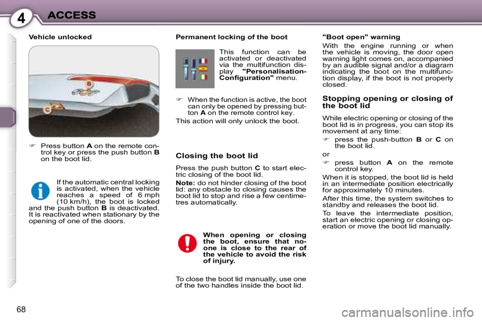 PEUGEOT 607 2007.5 Manual PDF 4
68
  Permanent locking of the boot  This  function  can  be  
�a�c�t�i�v�a�t�e�d�  �o�r�  �d�e�a�c�t�i�v�a�t�e�d� 
�v�i�a�  �t�h�e�  �m�u�l�t�i�f�u�n�c�t�i�o�n�  �d�i�s�-
�p�l�a�y�  � "Personalisati