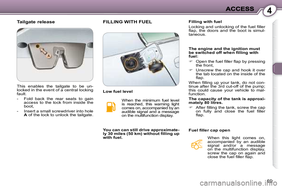 PEUGEOT 607 2007.5 Manual PDF 4
69
  Tailgate release  
 This  enables  the  tailgate  to  be  un- 
�l�o�c�k�e�d� �i�n� �t�h�e� �e�v�e�n�t� �o�f� �a� �c�e�n�t�r�a�l� �l�o�c�k�i�n�g� 
fault.  
   -   Fold  back  the  rear  seats  t