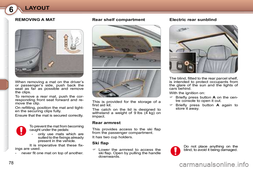 PEUGEOT 607 2007.5  Owners Manual 6LAYOUT
78
 REMOVING A MAT   Rear shelf compartment  
  Rear armrest  
� �T�h�i�s�  �p�r�o�v�i�d�e�s�  �a�c�c�e�s�s�  �t�o�  �t�h�e�  �s�k�i�  �l� �a�p�  
�f�r�o�m� �t�h�e� �p�a�s�s�e�n�g�e�r� �c�o�m�