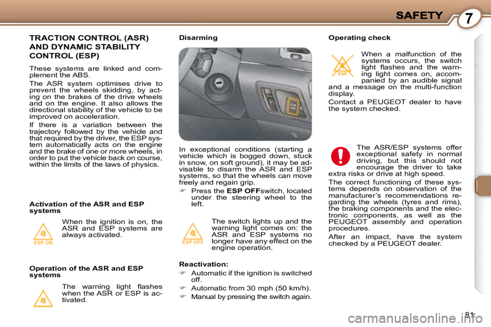 PEUGEOT 607 2007.5  Owners Manual 7
81
� �T�h�e�  �s�w�i�t�c�h�  �l�i�g�h�t�s�  �u�p�  �a�n�d�  �t�h�e�  
�w�a�r�n�i�n�g�  �l�i�g�h�t�  �c�o�m�e�s�  �o�n�:�  �t�h�e� 
ASR  and  ESP  systems  no 
�l�o�n�g�e�r� �h�a�v�e� �a�n�y� �e�f�f�