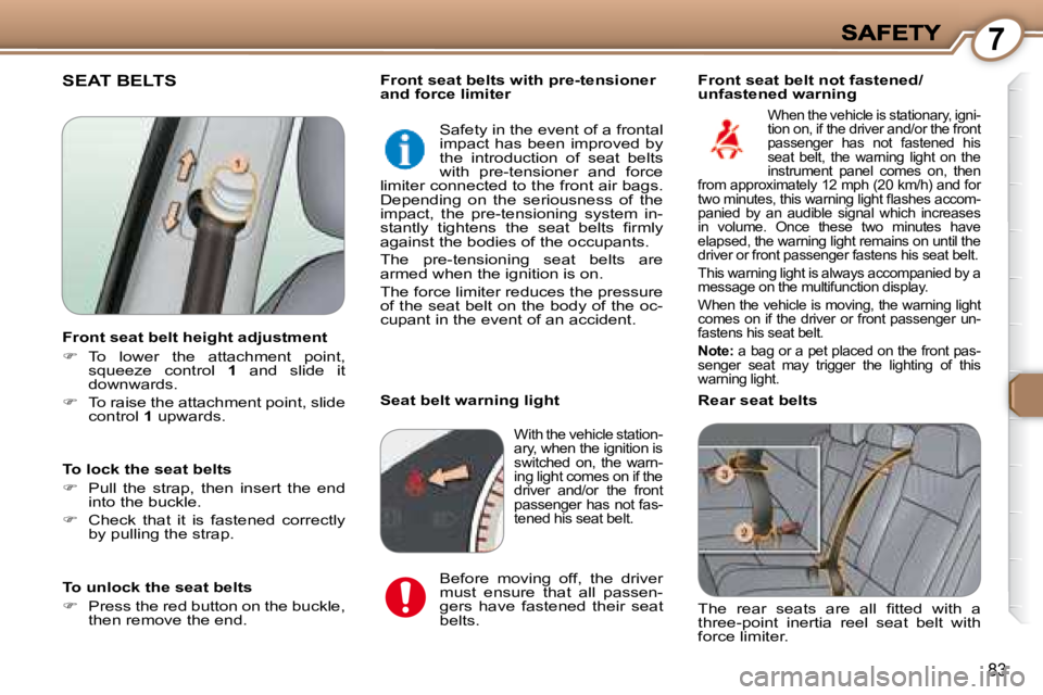 PEUGEOT 607 2007.5  Owners Manual 7
83
 SEAT BELTS  
� �T�h�e�  �r�e�a�r�  �s�e�a�t�s�  �a�r�e�  �a�l�l�  �i� �t�t�e�d�  �w�i�t�h�  �a�  
�t�h�r�e�e�-�p�o�i�n�t�  �i�n�e�r�t�i�a�  �r�e�e�l�  �s�e�a�t�  �b�e�l�t�  �w�i�t�h� 
force limi