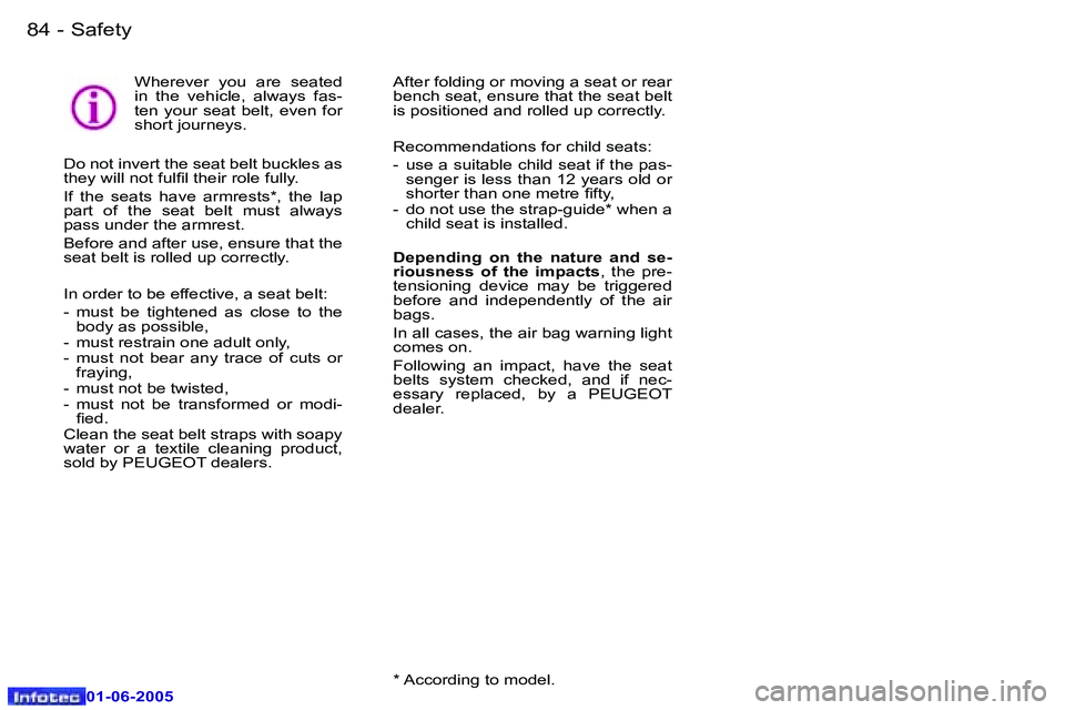 PEUGEOT 607 2005.5  Owners Manual �8�4 �-�S�a�f�e�t�y
�0�1�-�0�6�-�2�0�0�5
�8�5
�-�S�a�f�e�t�y
�0�1�-�0�6�-�2�0�0�5
�W�h�e�r�e�v�e�r�  �y�o�u�  �a�r�e�  �s�e�a�t�e�d�  
�i�n�  �t�h�e�  �v�e�h�i�c�l�e�,�  �a�l�w�a�y�s�  �f�a�s�-
�t�e�n
