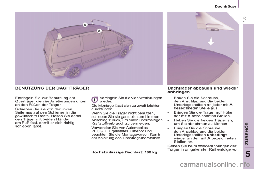 PEUGEOT 807 2013 Betriebsanleitungen (in German) 105
Dachträger
ZUBEHÖR
5
BENUTZUNG DER DACHTRÄGER
Entriegeln Sie zur Benutzung der
Querträger die vier Arretierungen unten
an den Füßen der Träger.
Schieben Sie sie von der l PEUGEOT 807 2013 Betriebsanleitungen (in German) 105
Dachträger
ZUBEHÖR
5
BENUTZUNG DER DACHTRÄGER
Entriegeln Sie zur Benutzung der
Querträger die vier Arretierungen unten
an den Füßen der Träger.
Schieben Sie sie von der l