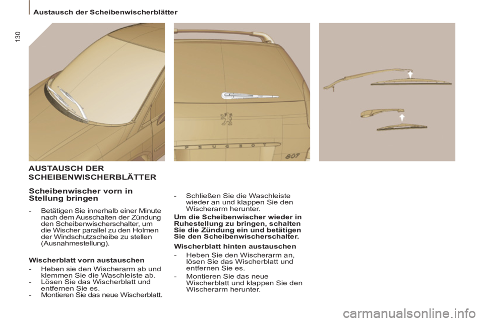 PEUGEOT 807 2013 Betriebsanleitungen (in German) 130
Austausch der Scheibenwischerblätter
AUSTAUSCH DER
SCHEIBENWISCHERBLÄTTER
- Schließen Sie die Waschleiste
wieder an und klappen Sie den
Wischerarm herunter.
Um die Scheibenwis PEUGEOT 807 2013 Betriebsanleitungen (in German) 130
Austausch der Scheibenwischerblätter
AUSTAUSCH DER
SCHEIBENWISCHERBLÄTTER
- Schließen Sie die Waschleiste
wieder an und klappen Sie den
Wischerarm herunter.
Um die Scheibenwis