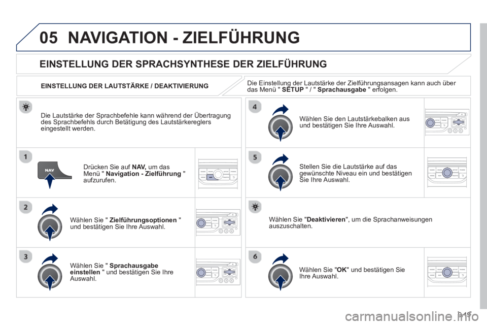 PEUGEOT 807 2013  Betriebsanleitungen (in German) 9.19
05NAVIGATION - ZIELFÜHRUNG 
Drücken Sie auf  NAV,um das Menü "  Navigation - Zielführung 
 " aufzurufen.
EINSTELLUNG DER SPRACHSYNTHESE DER ZIELFÜHRUNG 
Wählen Sie "  Zielführungsoptionen 