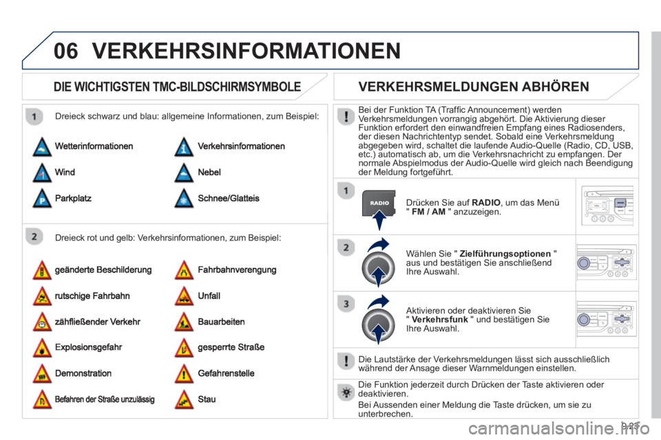 PEUGEOT 807 2013  Betriebsanleitungen (in German) 9.23
06VERKEHRSINFORMATIONEN 
DIE WICHTIGSTEN TMC-BILDSCHIRMSYMBOLE 
   
Dreieck rot und gelb: Verkehrsinformationen, zum Beispiel:    
Dreieck schwarz und blau: all
gemeine Informationen, zum Beispie