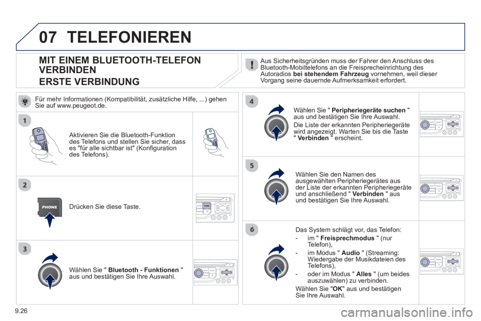 PEUGEOT 807 2013  Betriebsanleitungen (in German) 9.26
07
MIT EINEM BLUETOOTH-TELEFON 
VERBINDEN  
ERSTE VERBINDUNG
   Aus Sicherheitsgründen muss der Fahrer den Anschluss des 
Bluetooth-Mobiltelefons an die Freisprecheinrichtung des Autoradios  bei