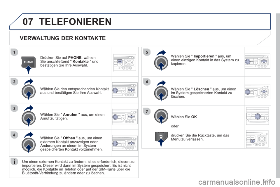 PEUGEOT 807 2013  Betriebsanleitungen (in German) 9.29
07
   VERWALTUNG DER KONTAKTE
Drücken Sie auf  PHONE, wählen Sie anschließend " Kontakte 
 " und 
bestätigen Sie Ihre Auswahl.  
Wählen 
Sie den entsprechenden Kontakt aus und bestätigen Si