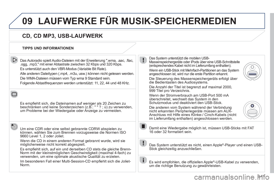 PEUGEOT 807 2013  Betriebsanleitungen (in German) 9.41
09LAUFWERKE FÜR MUSIK-SPEICHERMEDIEN
   
CD, CD MP3, USB-LAUFWERK 
 
 
Das Autoradio spielt Audio-Dateien mit der Erweiterung ".wma, .aac, .ﬂ ac,.ogg, .mp3," mit einer Abtastrate zwischen 32 K