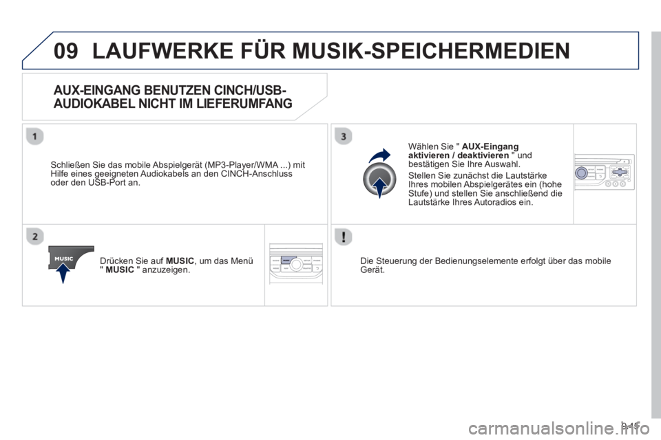 PEUGEOT 807 2013  Betriebsanleitungen (in German) 9.45
09LAUFWERKE FÜR MUSIK-SPEICHERMEDIEN
AUX-EINGANG BENUTZEN CINCH/USB-
AUDIOKABEL NICHT IM LIEFERUMFANG
   
Schließen Sie das mobile Abspielgerät (MP3-Player/WMA ...) mit Hilfe eines geeigneten 