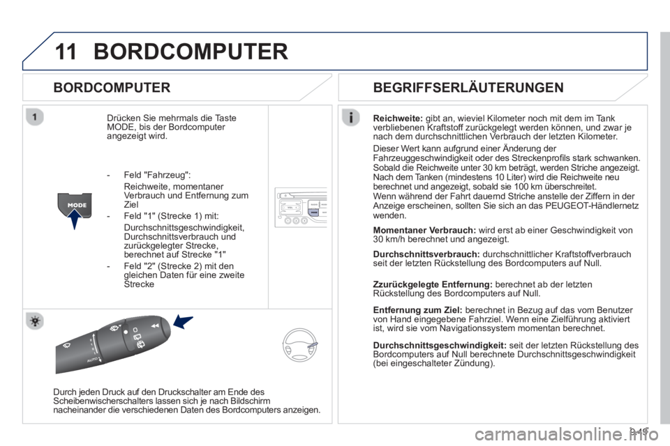 PEUGEOT 807 2013  Betriebsanleitungen (in German) 9.49
11BORDCOMPUTER
   
BORDCOMPUTER
Drücken Sie mehrmals die Taste MODE, bis der Bordcomputer angezeigt wird.
Reichweite: 
 gibt an, wieviel Kilometer noch mit dem im Tankverbliebenen Kraftstoff zur
