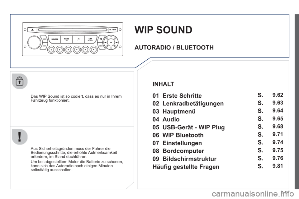 PEUGEOT 807 2013  Betriebsanleitungen (in German) 9.61
WIP SOUND
   
Das WIP Sound ist so codiert, dass es nur in Ihrem
Fahrzeug funktioniert.
   
Aus Sicherheitsgründen muss der Fahrer die 
Bedienungsschritte, die erhöhte Aufmerksamkeiterfordern, 