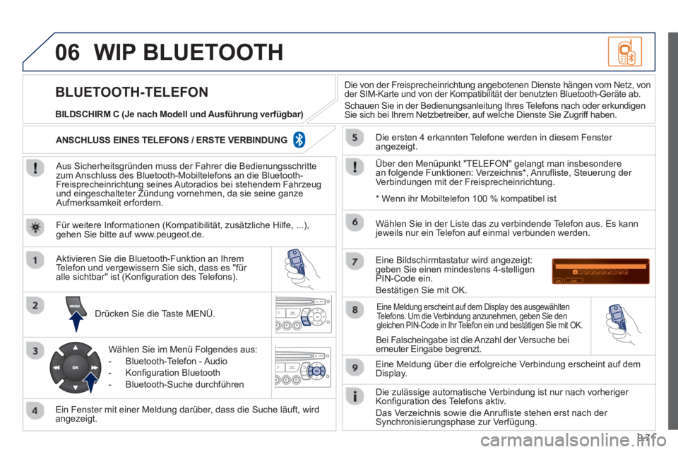 PEUGEOT 807 2013  Betriebsanleitungen (in German) 9.71
06WIP BLUETOOTH 
   
Aus Sicherheitsgründen muss der Fahrer die Bedienungsschrittezum Anschluss des Bluetooth-Mobiltelefons an die Bluetooth-Freisprecheinrichtung seines Autoradios bei stehendem