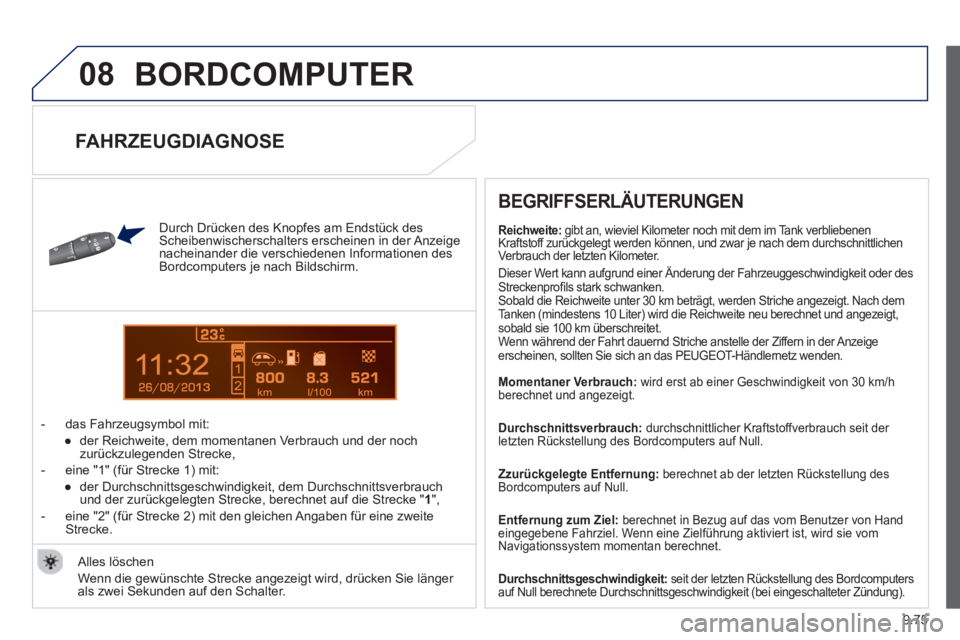 PEUGEOT 807 2013  Betriebsanleitungen (in German) 9.75
08
13
  BORDCOMPUTER
 
 
Durch Drücken des Knopfes am Endstück des Scheibenwischerschalters erscheinen in der Anzeige nacheinander die verschiedenen Informationen desBordcomputers je nach Bilds