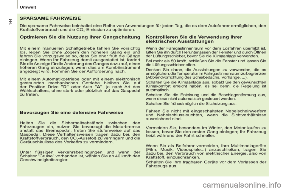PEUGEOT 807 2013  Betriebsanleitungen (in German) 144
Umwelt
SPARSAME FAHRWEISE
  Die sparsame Fahrweise beinhaltet eine Reihe von Anwendungen für jeden Tag, die es dem Autofahrer ermöglichen, den 
Kraftstoffverbrauch und die CO
2-Emission zu optim