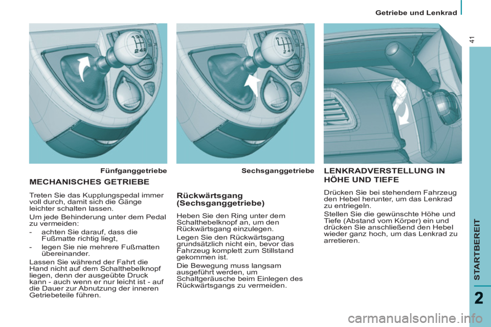 PEUGEOT 807 2013  Betriebsanleitungen (in German)    
 
Getriebe und Lenkrad  
 
STARTBEREIT
41
 
LENKRADVERSTELLUNG IN 
HÖHE UND TIEFE 
 
Drücken Sie bei stehendem Fahrzeug 
den Hebel herunter, um das Lenkrad 
zu entriegeln. 
  Stellen Sie die gew