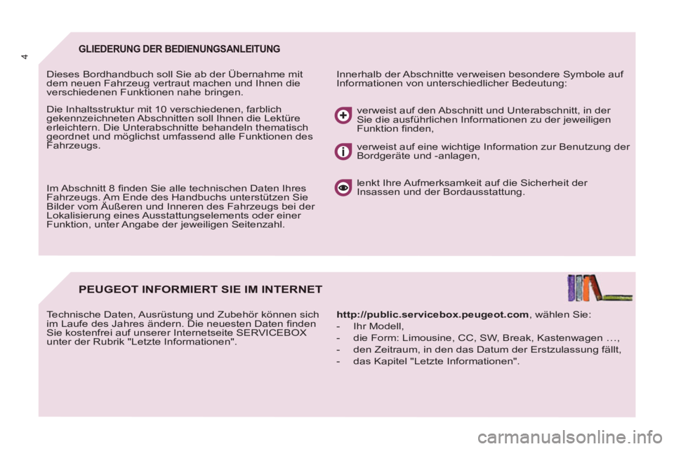 PEUGEOT 807 2013  Betriebsanleitungen (in German) 4GLIEDERUNG DER BEDIENUNGSANLEITUNG 
  Innerhalb der Abschnitte verweisen besondere Symbole auf 
Informationen von unterschiedlicher Bedeutung:    Dieses Bordhandbuch soll Sie ab der Übernahme mit 
d