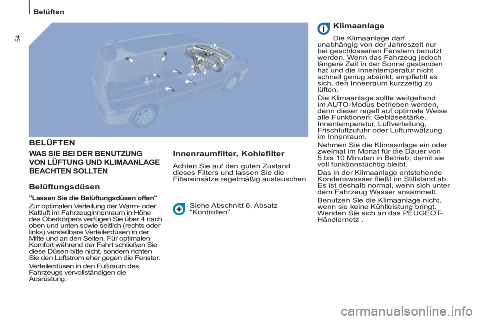 PEUGEOT 807 2013  Betriebsanleitungen (in German) 54
   
 
Belüften  
 
 
BELÜFTEN 
 
WAS SIE BEI DER BENUTZUNG
VON LÜFTUNG UND KLIMAANLAGE
BEACHTEN SOLLTEN 
   
Belüftungsdüsen 
 
 
"Lassen Sie die Belüftungsdüsen offen"   
 Zur optimalen Ver