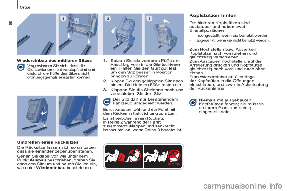 PEUGEOT 807 2013  Betriebsanleitungen (in German) 68
   
 
Sitze  
 
 
 
Kopfstützen hinten 
 
Die hinteren Kopfstützen sind 
ausbaubar und haben zwei 
Einstellpositionen:  
   
- 
 
hochgestellt, wenn sie benutzt werden, 
 
- 
 abgesenkt, wenn sie