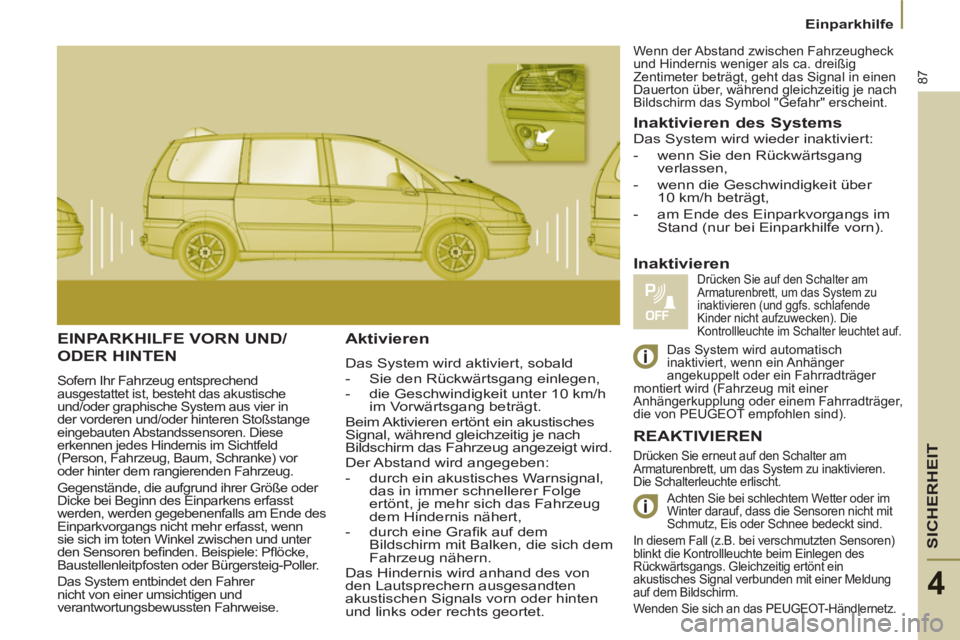 PEUGEOT 807 2013  Betriebsanleitungen (in German) SICHERHEIT
87
Einparkhilfe
4
  EINPARKHILFE VORN UND/
ODER HINTEN
 
Sofern Ihr Fahrzeug entsprechend 
ausgestattet ist, besteht das akustische 
und/oder graphische System aus vier in 
der vorderen und