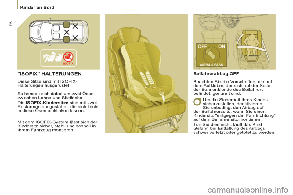 PEUGEOT 807 2013 Betriebsanleitungen (in German) 98
Kinder an Bord
"ISOFIX" HALTERUNGEN
Diese Sitze sind mit ISOFIX-
Halterungen ausgerüstet.
Es handelt sich dabei um zwei Ösen
zwischen Lehne und Sitzfl äche
.
Die ISOFIX-Kindersitz PEUGEOT 807 2013 Betriebsanleitungen (in German) 98
Kinder an Bord
"ISOFIX" HALTERUNGEN
Diese Sitze sind mit ISOFIX-
Halterungen ausgerüstet.
Es handelt sich dabei um zwei Ösen
zwischen Lehne und Sitzfl äche
.
Die ISOFIX-Kindersitz