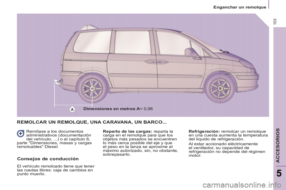 PEUGEOT 807 2013 Manual del propietario (in Spanish) 103
Enganchar un remolque
ACCESORIOS
REMOLCAR UN REMOLQUE, UNA CARAVANA, UN BARCO...
Remítase a los documentos
administrativos (documentación
del vehículo, ...) o al capítulo 8,
pa PEUGEOT 807 2013 Manual del propietario (in Spanish) 103
Enganchar un remolque
ACCESORIOS
REMOLCAR UN REMOLQUE, UNA CARAVANA, UN BARCO...
Remítase a los documentos
administrativos (documentación
del vehículo, ...) o al capítulo 8,
pa