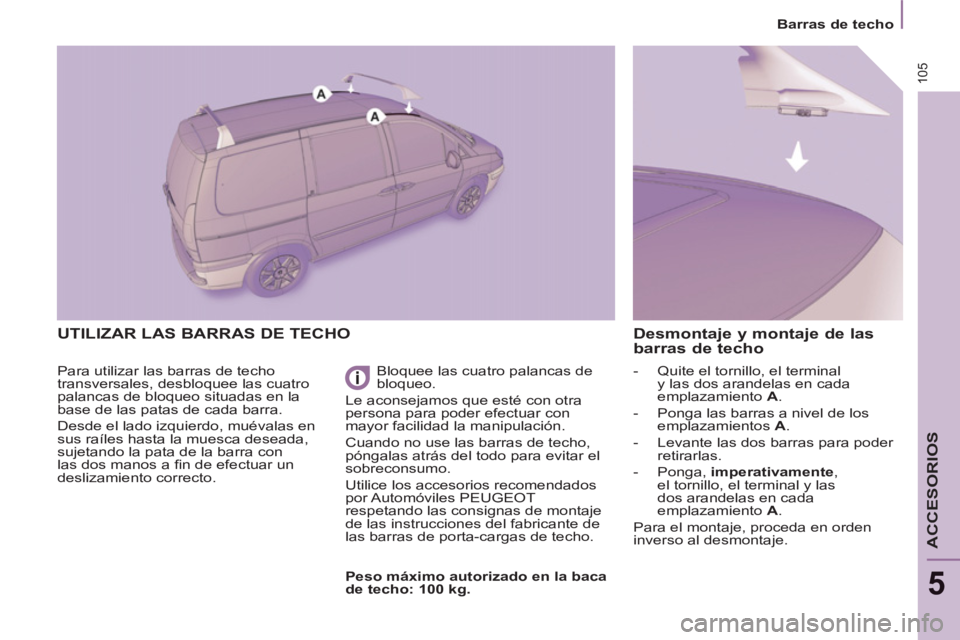 PEUGEOT 807 2013 Manual del propietario (in Spanish) 105
Barras de techo
ACCESORIOS
5
UTILIZAR LAS BARRAS DE TECHO
Para utilizar las barras de techo
transversales, desbloquee las cuatro
palancas de bloqueo situadas en la
base de las pa PEUGEOT 807 2013 Manual del propietario (in Spanish) 105
Barras de techo
ACCESORIOS
5
UTILIZAR LAS BARRAS DE TECHO
Para utilizar las barras de techo
transversales, desbloquee las cuatro
palancas de bloqueo situadas en la
base de las pa