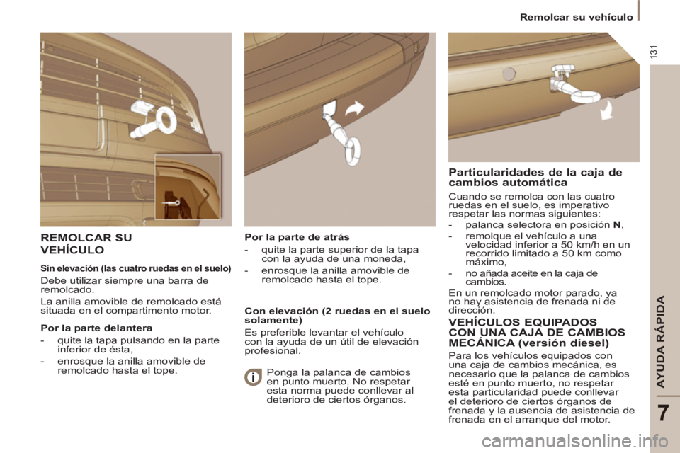 PEUGEOT 807 2013 Manual del propietario (in Spanish) 131
AYUDA RÁPIDA
7
Remolcar su vehículo
Por la parte de atrás
- quite la parte superior de la tapa
con la ayuda de una moneda,
- enrosque la anilla amovible de
remol PEUGEOT 807 2013 Manual del propietario (in Spanish) 131
AYUDA RÁPIDA
7
Remolcar su vehículo
Por la parte de atrás
- quite la parte superior de la tapa
con la ayuda de una moneda,
- enrosque la anilla amovible de
remol