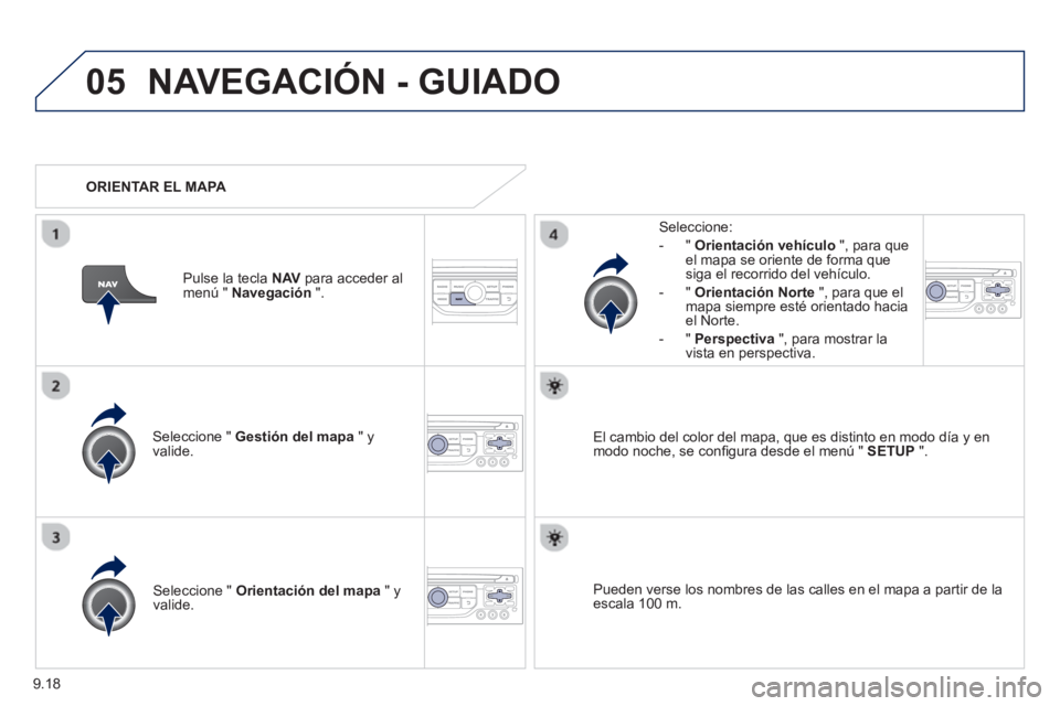 PEUGEOT 807 2013  Manual del propietario (in Spanish) 9.18
05NAVEGACIÓN - GUIADO
Seleccione "  Gestión del mapa 
 " y 
valide.   
Seleccione: 
-
"Orientación vehículo", para queel mapa se oriente de forma que 
siga el recorrido del vehículo. 
   
- 