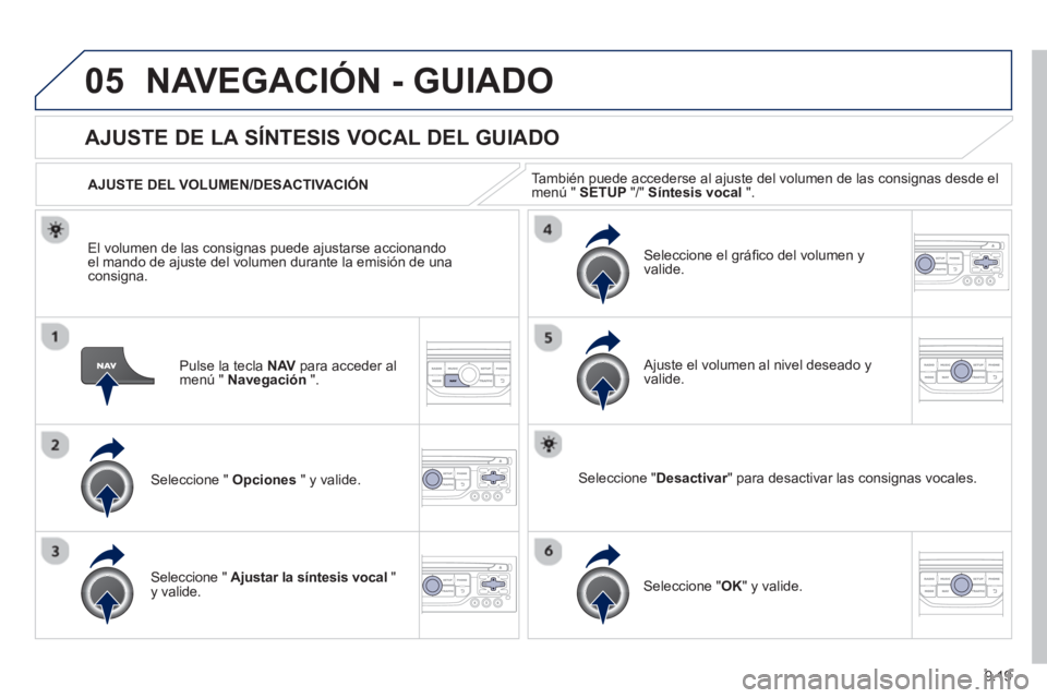 PEUGEOT 807 2013  Manual del propietario (in Spanish) 9.19
05NAVEGACIÓN - GUIADO
Pulse la tecla NAV   para acceder almenú "  Navegación".
 
 
 
 
 
 
AJUSTE DE LA SÍNTESIS VOCAL DEL GUIADO 
Seleccione "  Opciones 
 " y valide.    
AJUSTE DEL VOLUMEN/