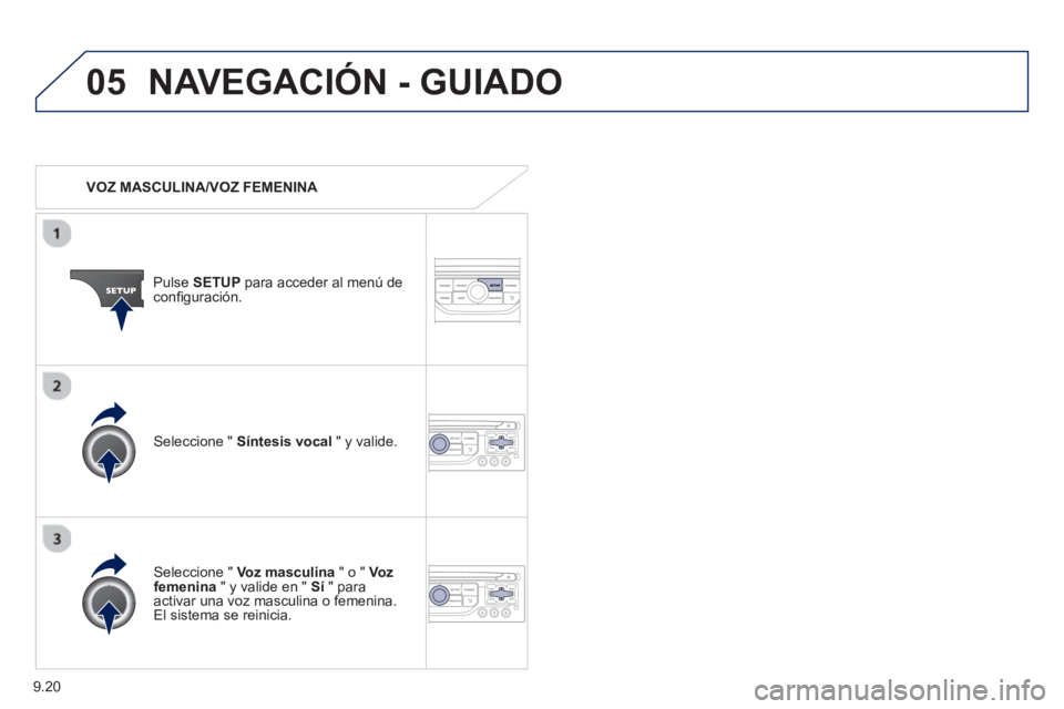 PEUGEOT 807 2013  Manual del propietario (in Spanish) 9.20
05NAVEGACIÓN - GUIADO
   
 VOZ MASCULINA/VOZ FEMENINA  
Pulse SETUPpara acceder al menú deconﬁ guraciÛn.
   
Seleccione " Voz masculina 
 " o " Voz femenina" y valide en "  Sí" paraactivar 