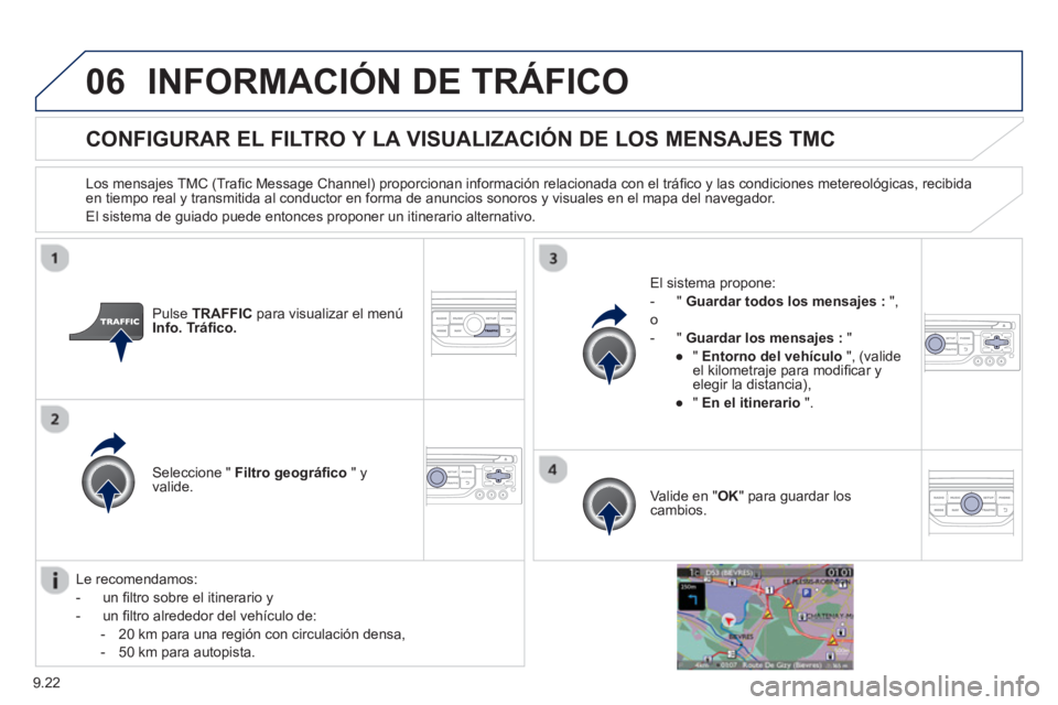 PEUGEOT 807 2013 Manual del propietario (in Spanish) 9.22
06INFORMACIÓN DE TRÁFICO
CONFIGURAR EL FILTRO Y LA VISUALIZACIÓN DE LOS MENSAJES TMC
Los mensajes TMC (Trafi c Message Channel) proporcionan informaciÛn relacionada con e PEUGEOT 807 2013 Manual del propietario (in Spanish) 9.22
06INFORMACIÓN DE TRÁFICO
CONFIGURAR EL FILTRO Y LA VISUALIZACIÓN DE LOS MENSAJES TMC
Los mensajes TMC (Trafi c Message Channel) proporcionan informaciÛn relacionada con e