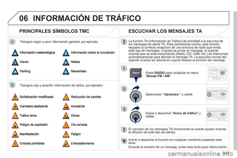PEUGEOT 807 2013 Manual del propietario (in Spanish) 9.23
06INFORMACIÓN DE TRÁFICO
PRINCIPALES SÍMBOLOS TMC
Triángulo rojo y amarillo: información de tráfi co, por ejemplo:
Tri·n
gulo negro y azul: informaciÛn general, por PEUGEOT 807 2013 Manual del propietario (in Spanish) 9.23
06INFORMACIÓN DE TRÁFICO
PRINCIPALES SÍMBOLOS TMC
Triángulo rojo y amarillo: información de tráfi co, por ejemplo:
Tri·n
gulo negro y azul: informaciÛn general, por