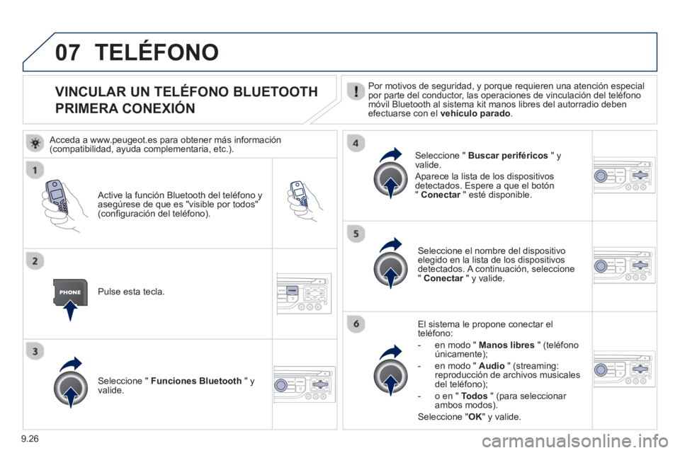 PEUGEOT 807 2013 Manual del propietario (in Spanish) 9.26
07
VINCULAR UN TELÉFONO BLUETOOTH
PRIMERA CONEXIÓN Por motivos de seguridad, y porque requieren una atención especialpor parte del conductor, las operaciones de vinc PEUGEOT 807 2013 Manual del propietario (in Spanish) 9.26
07
VINCULAR UN TELÉFONO BLUETOOTH
PRIMERA CONEXIÓN Por motivos de seguridad, y porque requieren una atención especialpor parte del conductor, las operaciones de vinc