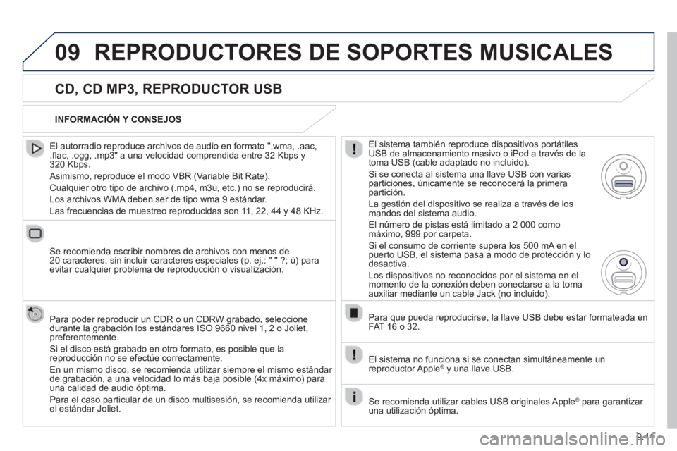 PEUGEOT 807 2013 Manual del propietario (in Spanish) 9.41
09REPRODUCTORES DE SOPORTES MUSICALES
CD, CD MP3, REPRODUCTOR USB
El autorradio reproduce archivos de audio en formato ".wma, .aac,.fl ac, .ogg, .mp3" a una velocidad comprendida entre PEUGEOT 807 2013 Manual del propietario (in Spanish) 9.41
09REPRODUCTORES DE SOPORTES MUSICALES
CD, CD MP3, REPRODUCTOR USB
El autorradio reproduce archivos de audio en formato ".wma, .aac,.fl ac, .ogg, .mp3" a una velocidad comprendida entre