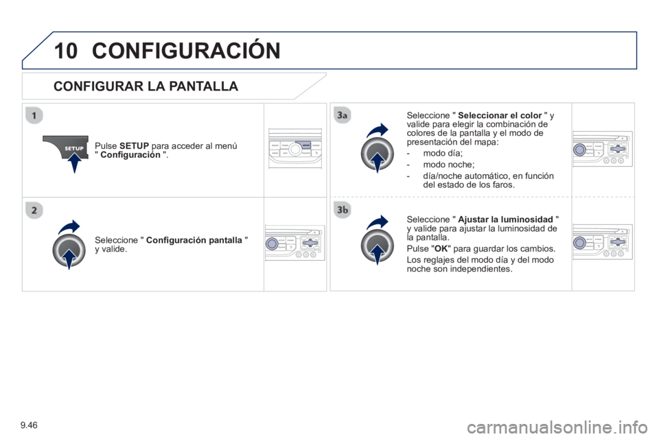 PEUGEOT 807 2013 Manual del propietario (in Spanish) 9.46
10CONFIGURACIÓN
Pulse SETUPpara acceder al menú"Confi guración".
Seleccione " Seleccionar el color" y rvalide para elegir la combinación decolores de la pantalla y el modo de presentación PEUGEOT 807 2013 Manual del propietario (in Spanish) 9.46
10CONFIGURACIÓN
Pulse SETUPpara acceder al menú"Confi guración".
Seleccione " Seleccionar el color" y rvalide para elegir la combinación decolores de la pantalla y el modo de presentación