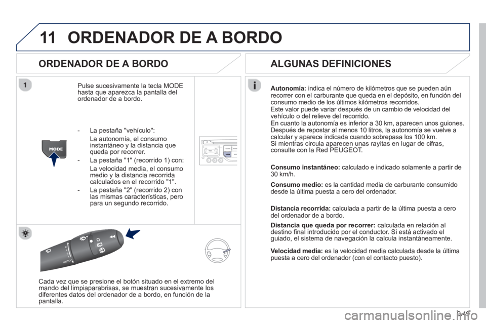 PEUGEOT 807 2013 Manual del propietario (in Spanish) 9.49
11ORDENADOR DE A BORDO
ORDENADOR DE A BORDO
Pulse sucesivamente la tecla MODE
hasta que aparezca la pantalla delordenador de a bordo.
Autonomía: indica el número de kilómetros que se p PEUGEOT 807 2013 Manual del propietario (in Spanish) 9.49
11ORDENADOR DE A BORDO
ORDENADOR DE A BORDO
Pulse sucesivamente la tecla MODE
hasta que aparezca la pantalla delordenador de a bordo.
Autonomía: indica el número de kilómetros que se p