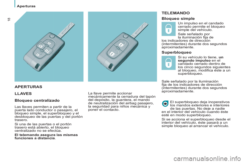 PEUGEOT 807 2013 Manual del propietario (in Spanish)
Aperturas
18
TELEMANDO
Superbloqueo
LLAVE
S
El superbloqueo deja inoperativos
los mandos exteriores e interiores
de las puertas. No deje a nadie
en el interior del vehí PEUGEOT 807 2013 Manual del propietario (in Spanish)
Aperturas
18
TELEMANDO
Superbloqueo
LLAVE
S
El superbloqueo deja inoperativos
los mandos exteriores e interiores
de las puertas. No deje a nadie
en el interior del vehí