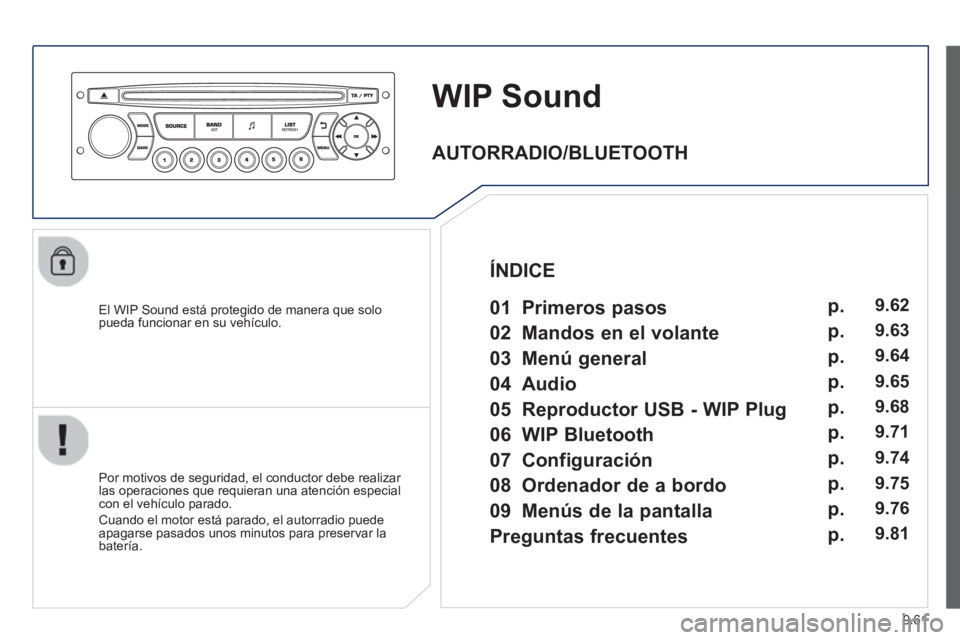 PEUGEOT 807 2013  Manual del propietario (in Spanish) 9.61
WIP Sound
   
El WIP Sound está protegido de manera que solopueda funcionar en su vehículo.  
   
Por motivos de se
guridad, el conductor debe realizar 
las operaciones que requieran una atenci