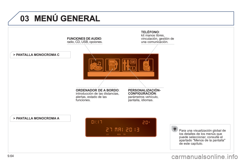 PEUGEOT 807 2013  Manual del propietario (in Spanish) 9.64
03
FUNCIONES DE AUDIO: radio, CD, USB, opciones.  
   
 
 
 
 
 
 
 
> PANTALLA MONOCROMA C
Para una visualización 
global de 
los detalles de los menús quepuede seleccionar, consulte el 
apart
