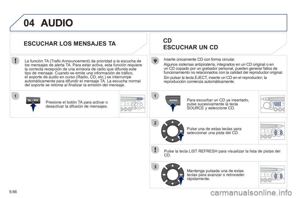 PEUGEOT 807 2013  Manual del propietario (in Spanish) 9.66
04
Inserte únicamente CD con forma circular. 
  Al
gunos sistemas antipiratería, integrados en un CD original o en 
un CD copiado por un grabador personal, pueden generar fallos defuncionamient