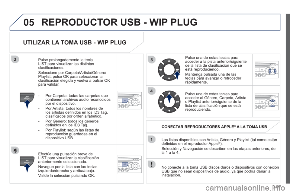 PEUGEOT 807 2013  Manual del propietario (in Spanish) 9.69
05
UTILIZAR LA TOMA USB - WIP PLUG
   
Efectúe una pulsación breve de
LIST para visualizar la clasiﬁ caciÛn anteriormente seleccionada.
  Nave
gue por la lista con las teclas 
izquierda/dere