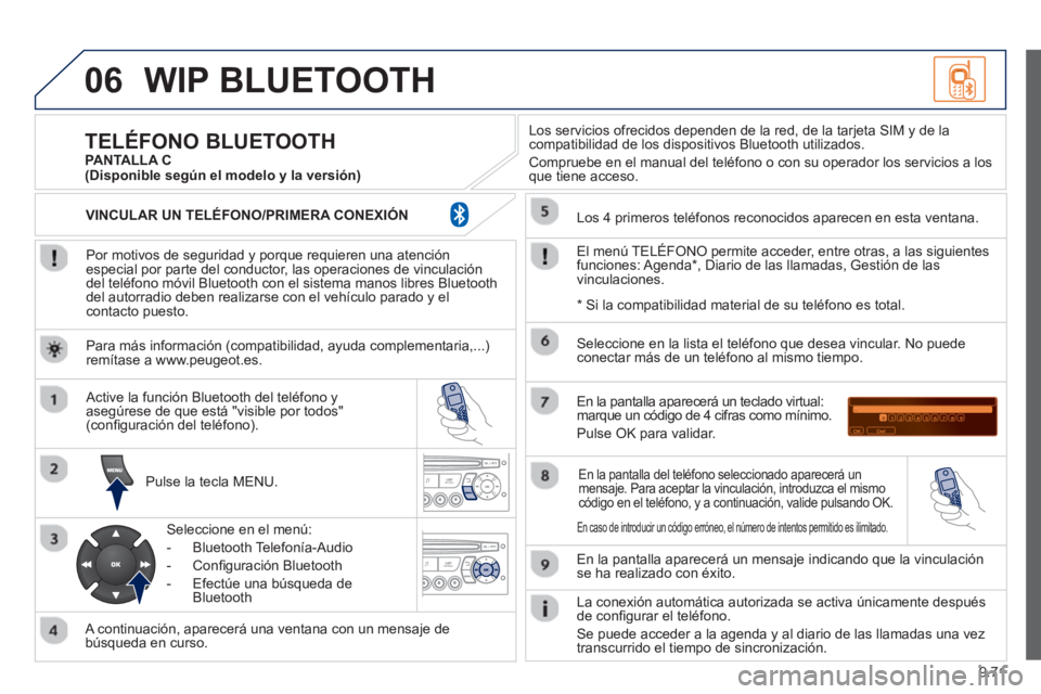 PEUGEOT 807 2013  Manual del propietario (in Spanish) 9.71
06WIP BLUETOOTH 
   
Por motivos de seguridad y porque requieren una atenciónespecial por parte del conductor, las operaciones de vinculacióndel teléfono móvil Bluetooth con el sistema manos 