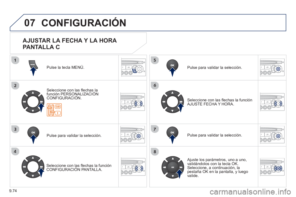 PEUGEOT 807 2013  Manual del propietario (in Spanish) 9.74
07  CONFIGURACIÓN 
Pulse la tecla MENÚ.  
Seleccione con las ﬂ echas la función PERSONALIZACIÓNCONFIGURACIÓN.
Pulse para validar la selección.
   
Seleccione con las ﬂ echas la función