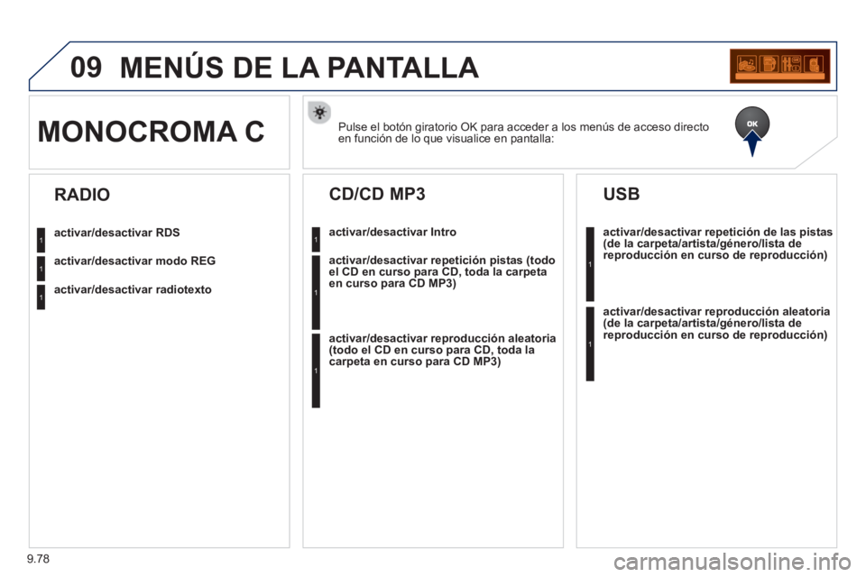 PEUGEOT 807 2013  Manual del propietario (in Spanish) 9.78
09MENÚS DE LA PANTALLA 
Pulse el botón giratorio OK para acceder a los menús de acceso directo en función de lo que visualice en pantalla:MONOCROMA C 
activar/desactivar RDS
activar/desactiva