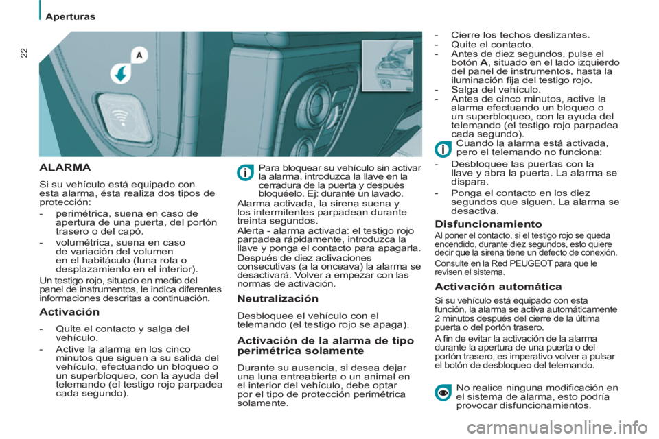 PEUGEOT 807 2013 Manual del propietario (in Spanish)
Aperturas
22
ALARMA
Si su vehículo está equipado con
esta alarma, ésta realiza dos tipos de
protección:
- perimétrica, suena en caso de
apertura de una puerta, del port PEUGEOT 807 2013 Manual del propietario (in Spanish)
Aperturas
22
ALARMA
Si su vehículo está equipado con
esta alarma, ésta realiza dos tipos de
protección:
- perimétrica, suena en caso de
apertura de una puerta, del port