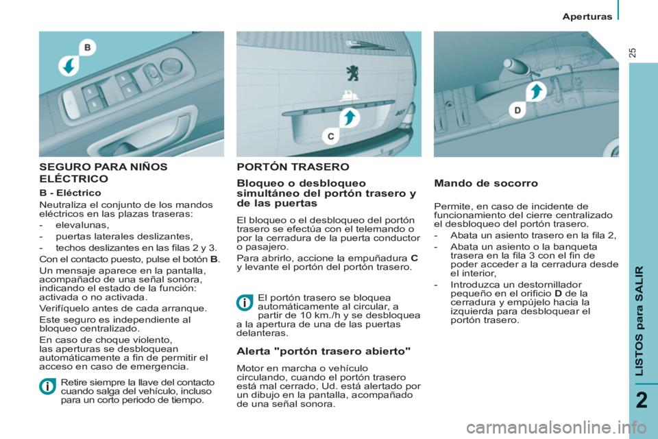 PEUGEOT 807 2013 Manual del propietario (in Spanish)
Aperturas
LISTOS
para SALIR
2
25
SEGURO PARA NIÑOS
ELÉCTRICO
Bloqueo o desbloqueo
simultáneo del portón trasero y
de las puertas
El bloqueo o el desbloqueo del portón
tras PEUGEOT 807 2013 Manual del propietario (in Spanish)
Aperturas
LISTOS
para SALIR
2
25
SEGURO PARA NIÑOS
ELÉCTRICO
Bloqueo o desbloqueo
simultáneo del portón trasero y
de las puertas
El bloqueo o el desbloqueo del portón
tras